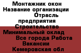 Монтажник окон › Название организации ­ Bravo › Отрасль предприятия ­ Строительство › Минимальный оклад ­ 70 000 - Все города Работа » Вакансии   . Кемеровская обл.,Прокопьевск г.